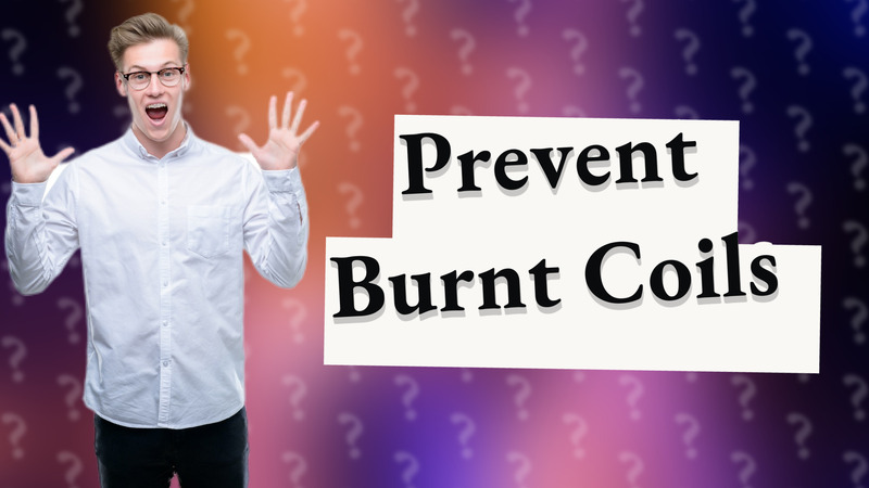 Prevent Burnt Coils