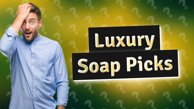 Luxury Soap Picks