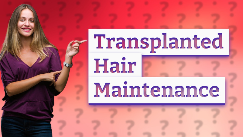Transplanted Hair Maintenance