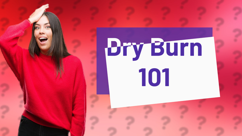 Dry Burn 101