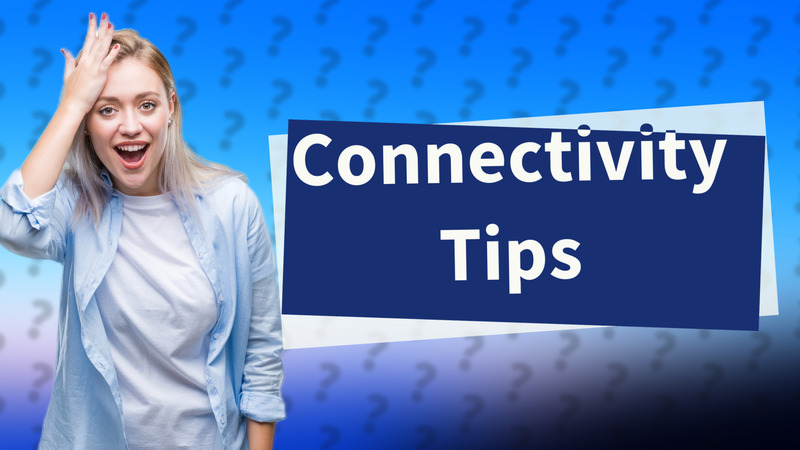 Connectivity Tips