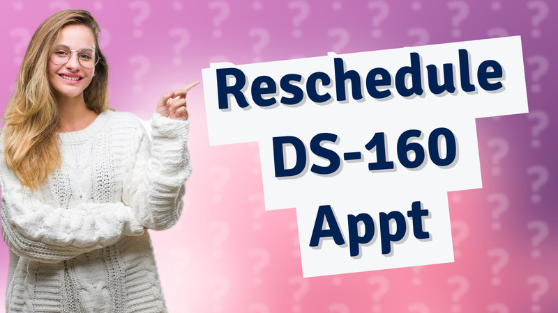 Reschedule DS-160 Appt