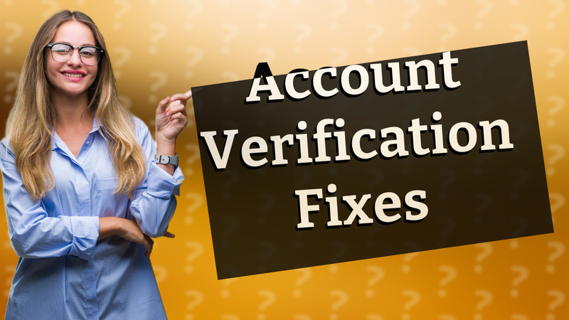 Account Verification Fixes