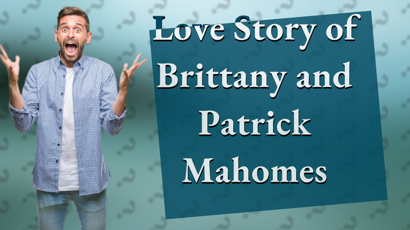 Love Story of Brittany and Patrick Mahomes