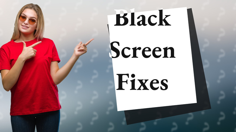 Black Screen Fixes