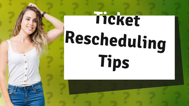 Ticket Rescheduling Tips