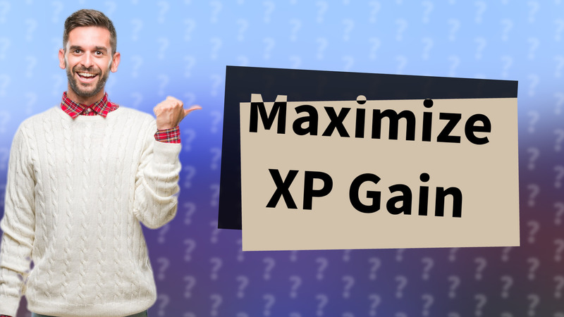 Maximize XP Gain