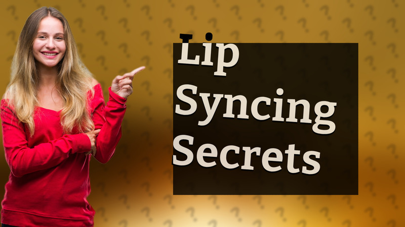 Lip Syncing Secrets