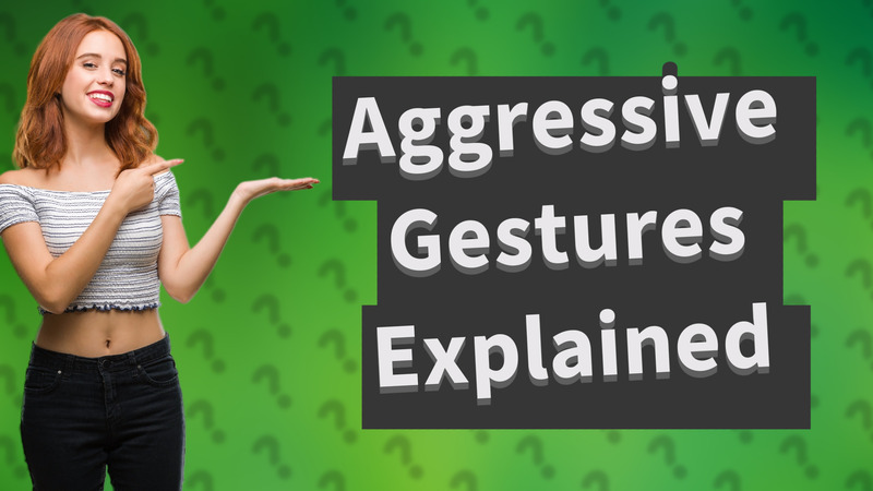 Aggressive Gestures Explained