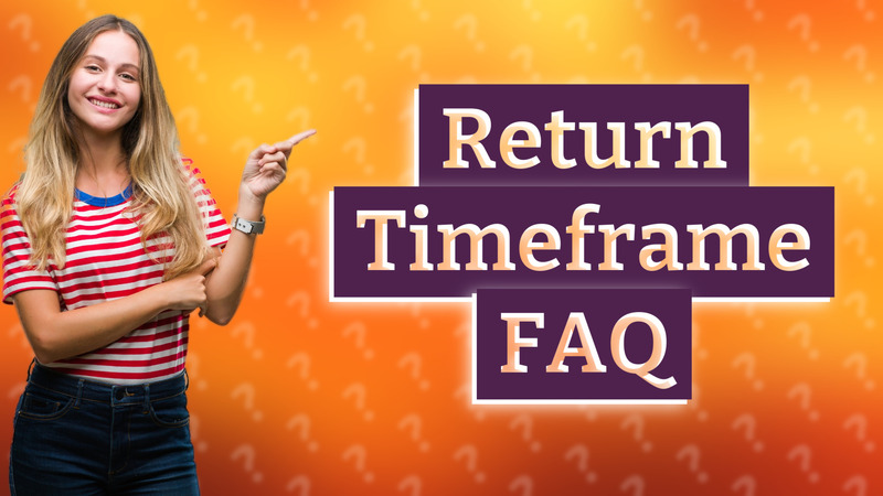 Return Timeframe FAQ