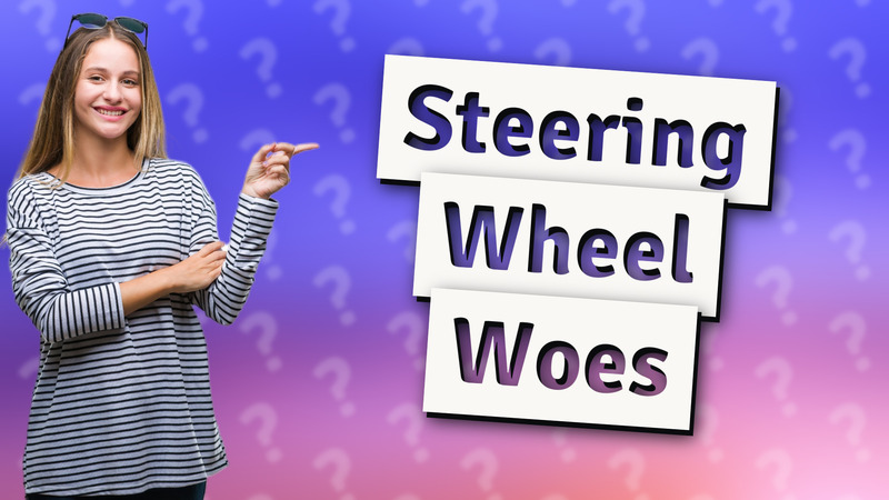 Steering Wheel Woes