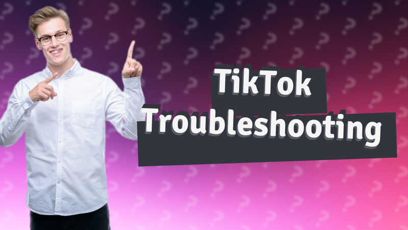 TikTok Troubleshooting