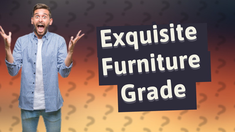 Exquisite Furniture Grade