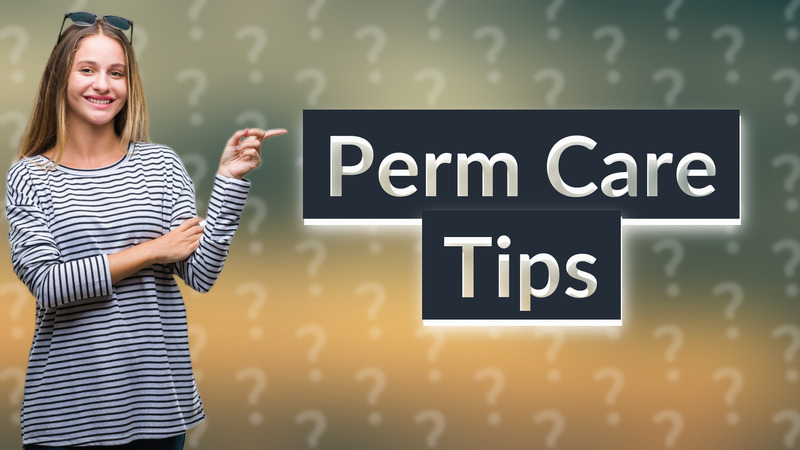 Perm Care Tips