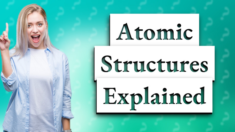 Atomic Structures Explained
