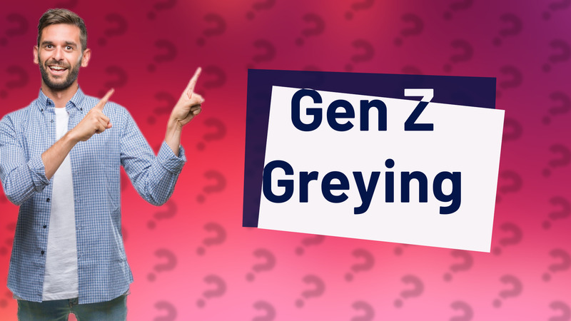 Gen Z Greying