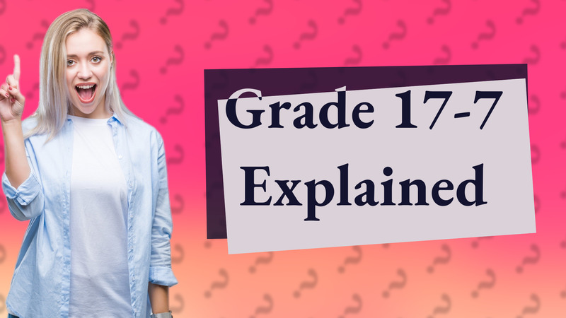 Grade 17-7 Explained