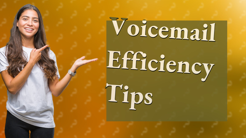 Voicemail Efficiency Tips