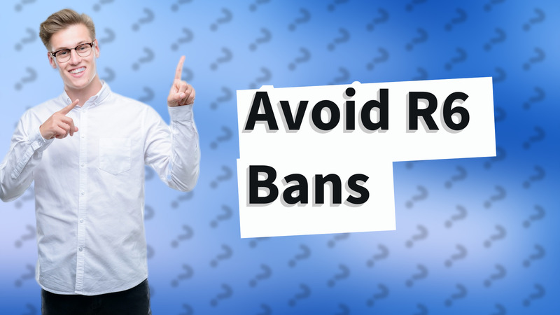 Avoid R6 Bans