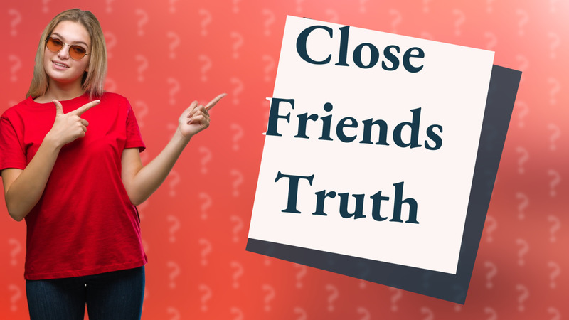 Close Friends Truth