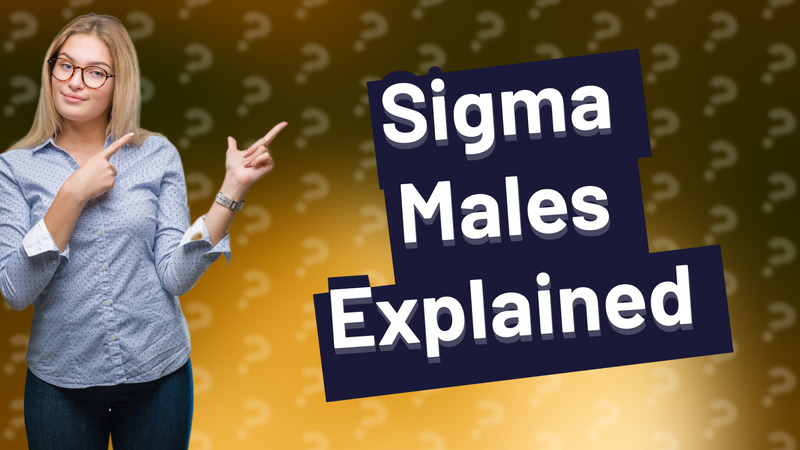 Sigma Males Explained