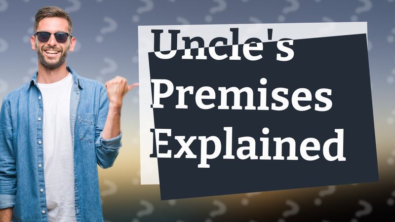 Uncle's Premises Explained