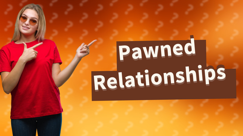 Pawned Relationships