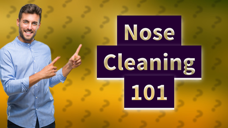 Nose Cleaning 101