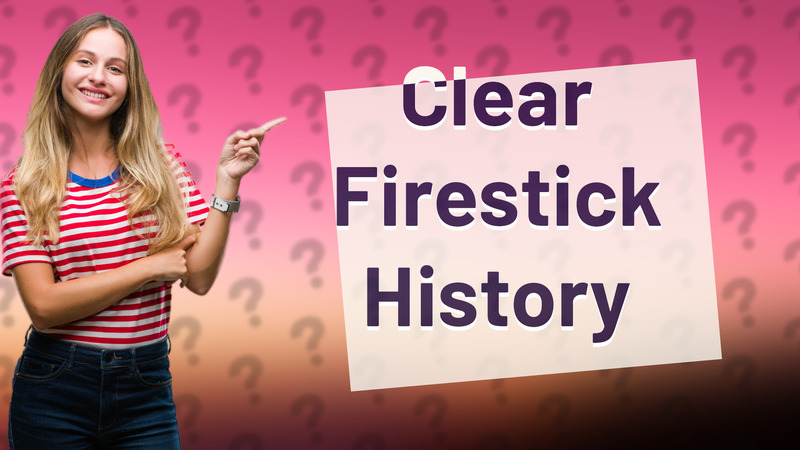 Clear Firestick History