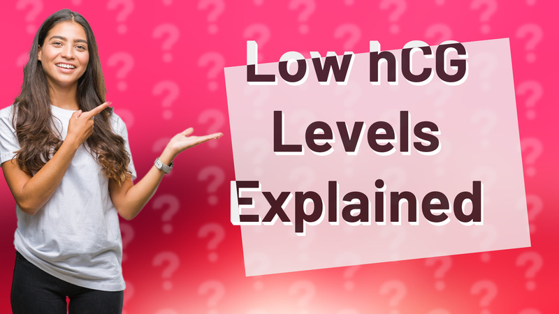 Low hCG Levels Explained