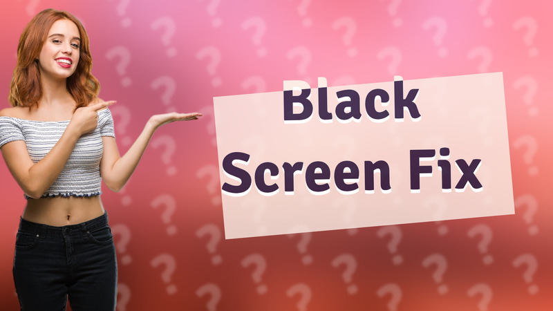 Black Screen Fix