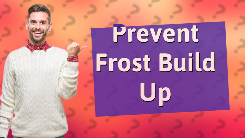 Prevent Frost Build Up