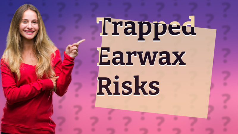 Trapped Earwax Risks