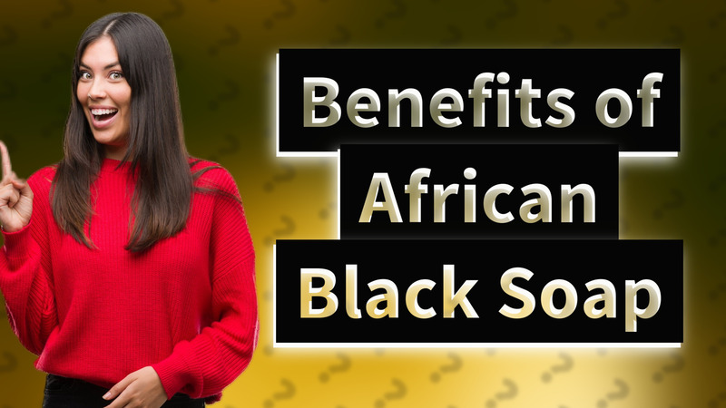 Benefits of African Black Soap