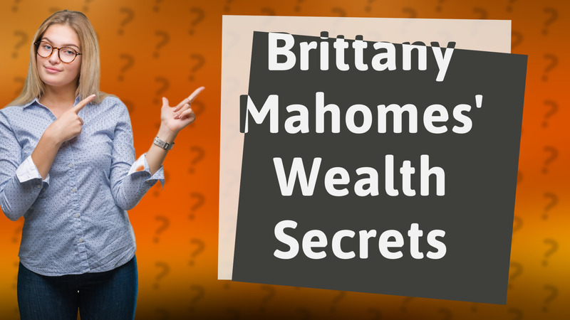 Brittany Mahomes' Wealth Secrets