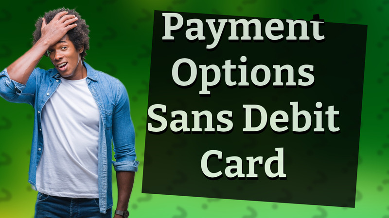Payment Options Sans Debit Card