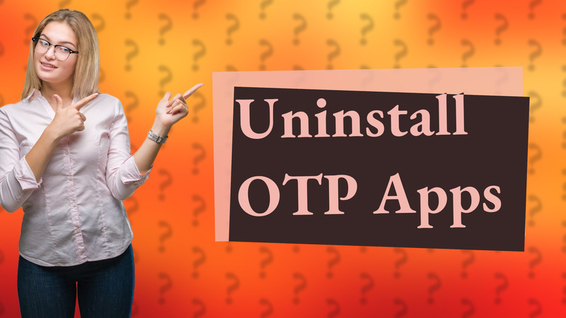 Uninstall OTP Apps