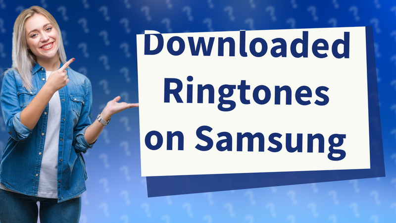 Downloaded Ringtones on Samsung