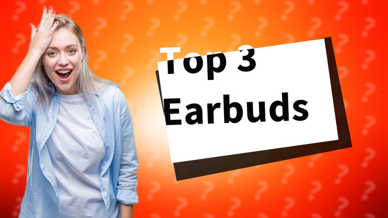 Top 3 Earbuds