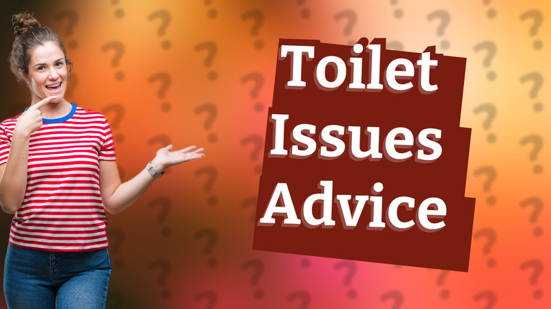Toilet Issues Advice