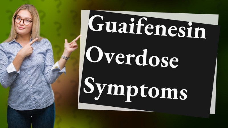 Guaifenesin Overdose Symptoms