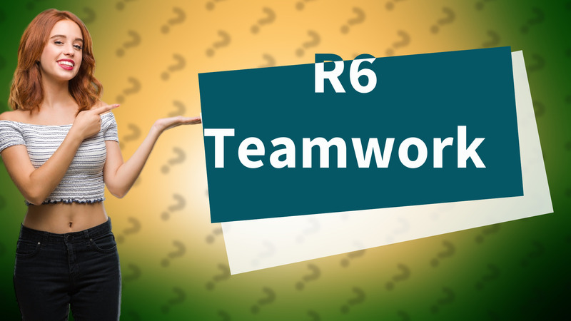R6 Teamwork