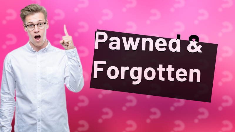 Pawned & Forgotten
