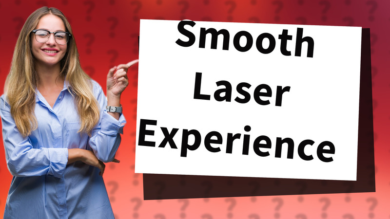 Smooth Laser Experience