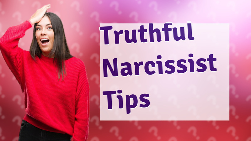 Truthful Narcissist Tips