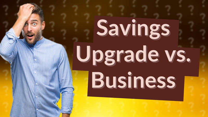Savings Upgrade vs. Business