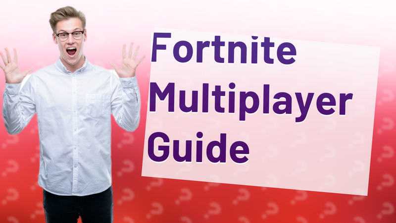 Fortnite Multiplayer Guide