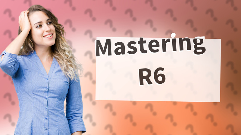 Mastering R6