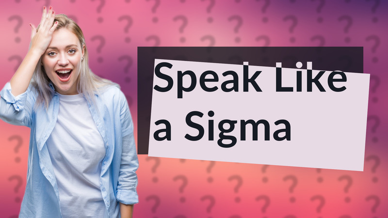 Speak Like a Sigma