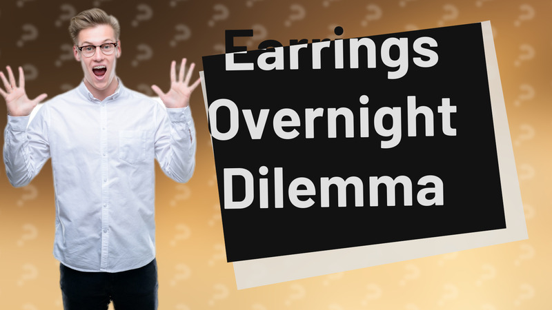 Earrings Overnight Dilemma